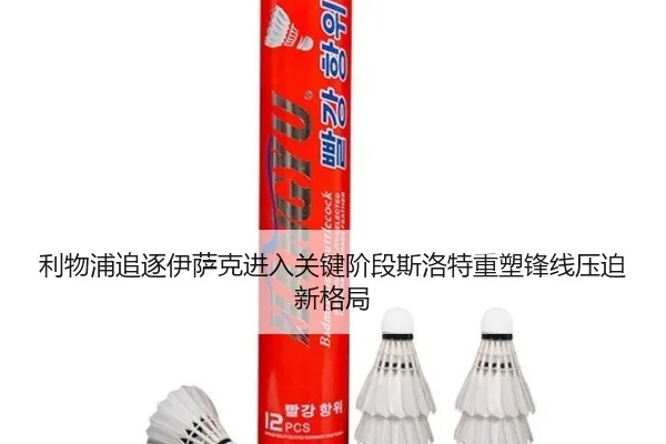 利物浦追逐伊萨克进入关键阶段斯洛特重塑锋线压迫新格局