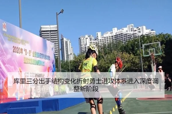 库里三分出手结构变化折射勇士进攻体系进入深度调整新阶段